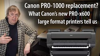 New Canon PRO printers - time for the PRO-1000 update. What the PRO-2600 announcement tells us