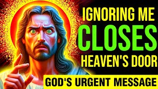 🛑 GOD SAYS :- IGNORING ME CLOSES HEAVEN'S DOOR MY CHILD || God's Urgent Message ! #jesus #motivation