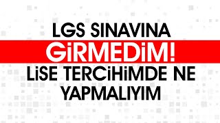 LGS Sınavına Girmeyenler Lise Tercihlerinde Ne Yapmalı