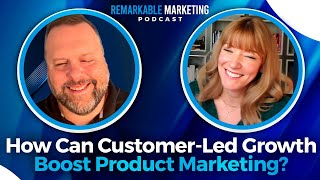 How Can Customer-Led Growth Boost Product Marketing? | Customer-Led Growth