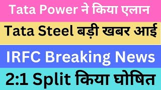 Tata Power ने किया एलान | Tata Steel बड़ी खबर आई | IRFC Breaking News | 2:1 Split किया घोषित