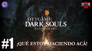 OTTGAME - Dark Souls 1 Remastered #1: ¡Qué estoy haciendo acá!