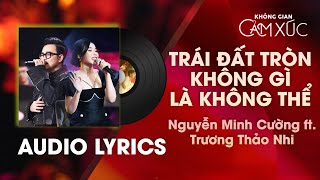 Trái Đất Tròn Không Gì Là Không Thể - Nguyễn Minh Cường, Trương Thảo Nhi | KGCX [Audio Lyrics]