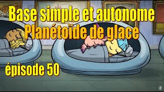 Let's Play Live : base simple et autonome - planétoïde de glace - ép. 50