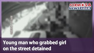 Young man who grabbed girl  on the street detained｜Taiwan News