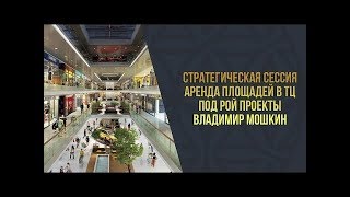 Стратегическая сессия l Аренда площадей в ТЦ под РОЙ проекты l  Владимир Мошкин