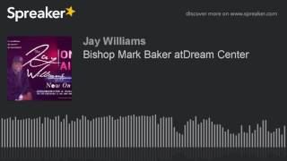 Bishop Mark Baker atDream Center (part 1 of 5)