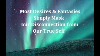 Most Desires & Fantasies are Attempts to Band-aid Disconnection from Ourselves