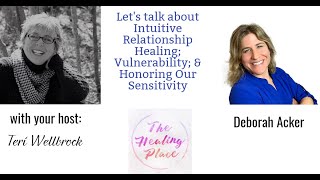 The Healing Place Podcast: Deb Acker - Intuitive Relationship Healing; Vulnerability & Sensitivity