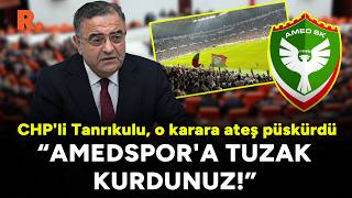 Sezgin Tanrıkulu: Amedspor'a tuzak kurdunuz!