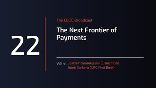 CBDC Broadcast Session #22 - The Next Frontier of Payments