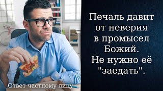 Печаль давит от неверия в промысел Божий. Не нужно её  "заедать".