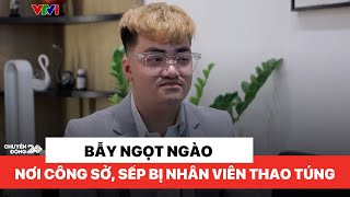 "Bẫy ngọt ngào" nơi công sở, sếp bị nhân viên "thao túng" chỉ vì lời đường mật | Chuyển động 24h