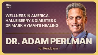 Wellness In America, Halle Berry's Diabetes & Dr Mark Hyman's Healing w/ Dr Adam Perlman of Pendulum