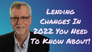 Lending Changes In 2022 You Need To Know About!