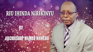 RIU IHINDA NIRIKINYU BY ARCHBISHOP WAMBU WAWERU