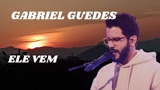 Gabriel Guedes - Ele Vem | Adoração