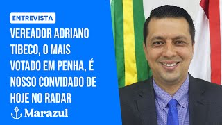 Entrevista: Vereador Adriano Tibeco, o mais votado em Penha, fala ao Radar Marazul