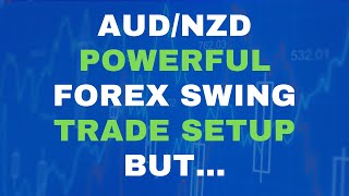 AUD/NZD Powerful Forex Swing Trade Setup, But…