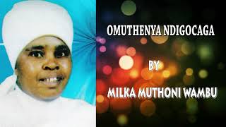 OMUTHENYA NDIGOCAGA BY MILKA MUTHONI WAMBU