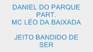 DANIÉL DO PARQUE Part MC LÉO DA BAIXADA  - JEITO BANDIDO DE SER