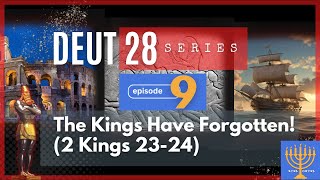 EP 09:The Kings Have Forgotten (2 Kings 23-24)—DEUT 28 SERIES