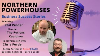 Northern Powerhouses - Business Success Stories with Phil Pinder of The Potions Cauldron