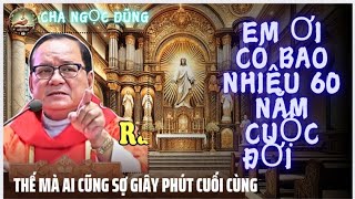 Em ơi có bao nhiêu 60 năm cuộc đời,Cha Ngọc Dũng tâm sự ai cũng SỢ GIÂY PHÚT CUỐI CÙNG,Tâm Hồn GH