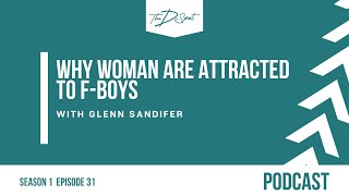 Ep31: Why Woman are Attracted to F-Boys with Glenn Sandifer