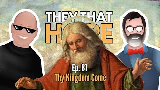 They That Hope, Ep. 81: Thy Kingdom Come