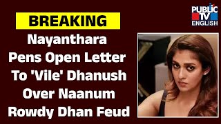 Nayanthara Pens Open Letter To 'Vile' Dhanush Over Naanum Rowdy Dhan Feud