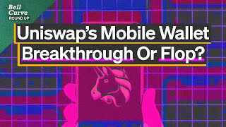 Uniswap’s Mobile Wallet: Breakthrough or Flop? | Roundup