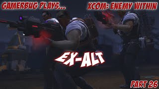 Gamerbug Plays... Xcom: Enemy Within - Ex-Alt (Part 26)