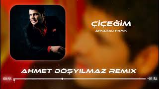 Ankaralı Namık - Çiçeğim (Ahmet Döşyılmaz Remix)