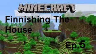 Minecraft Ep 5 Finnishing Up The House