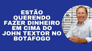 ESTÃO QUERENDO FAZER DINHEIRO EM CIMA DO JOHN TEXTOR NO BOTAFOGO