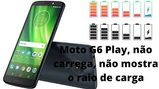 Moto G6 Play, não carrega e não mostra raio de carregamento da Bateria.