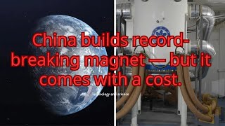 science & technologyChina builds record-breaking magnet — but it comes with a cost. in description