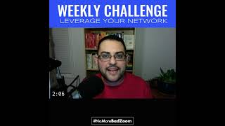 WEEKLY CHALLENGE: Leverage your network.