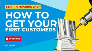 Find Your First Customers - Starting a Machine Shop