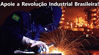 APOIE A REVOLUÇÃO INDUSTRIAL BRASILEIRA!