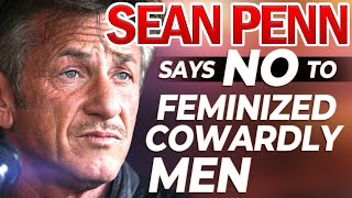 Sean Penn Calls Out Feminized Men and the Culture of Cowardice!