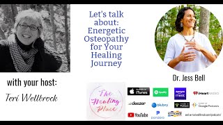 The Healing Place Podcast: Dr. Jess Bell - Energetic Osteopathy for Your Healing Journey