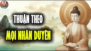 Thuận Theo Mọi Nhân Duyên - Mọi Việc Đều Do Duyên Hòa Hợp Mà Có