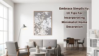 Embrace Simplicity: 10 Tips For Incorporating Minimalist Home Decoration