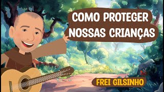 Frei Gilsinho - Como proteger nossas crianças | Arte Piedosa