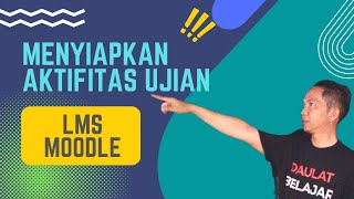 Menyiapkan Aktivitas Ujian Di LMS Moodle