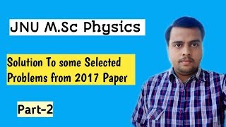 JNU M.Sc Physics | Solution To some Selected Problems from entrance paper 2017