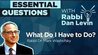 What Do I Have to Do? with Rabbi Dr. Mark Washofsky | Essential Questions with Rabbi Dan Levin