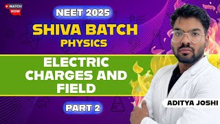 Electric Charges and Fields Part-2 || SHIVA BATCH || NEET2025 || ADITYA JOSHI #mbbs #neet2025